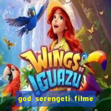 god serengeti filme completo dublado